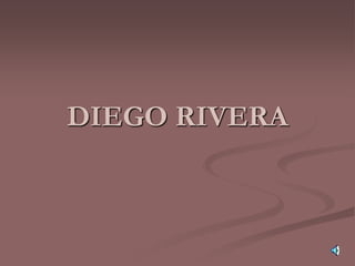 DIEGO RIVERA
 