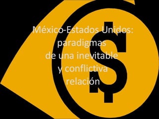 México-Estados Unidos: paradigmas  de una inevitable  y conflictiva relación 