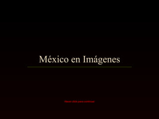 México en Imágenes Hacer click para continuar 