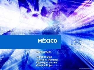 MÉXICO Integrantes: -Carolina Díaz -Valentina González -Ghislayne Herrera -Romina Rojas 