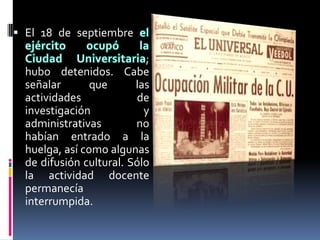  El 18 de septiembre

                           ;
  hubo detenidos. Cabe
  señalar       que      las
  actividades            de
  investigación            y
  administrativas        no
  habían entrado a la
  huelga, así como algunas
  de difusión cultural. Sólo
  la actividad docente
  permanecía
  interrumpida.
 