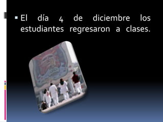  El día 4 de diciembre los
 estudiantes regresaron a clases.
 