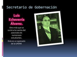 Secretario de Gobernación




  Otro más que se
sumó a la cuenta del
   asesinato de
    numerosos
   estudiantes.
Este es un egresado
   de la UNAM.
 