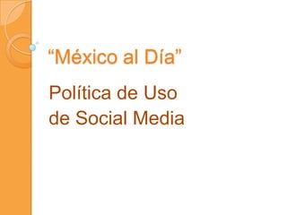 “México al Día”  Política de Uso de Social Media 