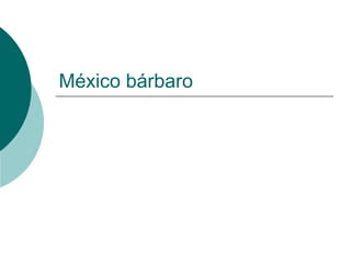 México bárbaro

 