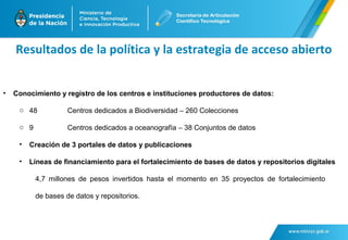 Resultados de la política y la estrategia de acceso abierto 
• Conocimiento y registro de los centros e instituciones prod...