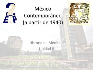 México
 Contemporáneo
(a partir de 1940)


  Historia de México II
        Unidad 8
 