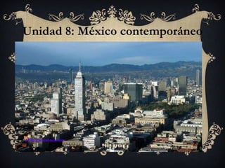Unidad 8: México contemporáneo
             1940.
 