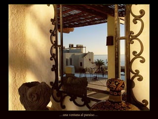 … una ventana al paraíso…  