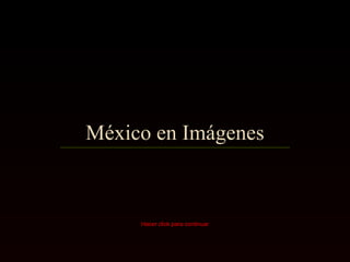 México en Imágenes Hacer click para continuar 