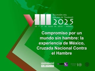 Compromiso por un
mundo sin hambre: la
experiencia de México,
Cruzada Nacional Contra
el Hambre
 
