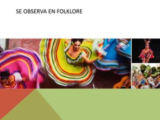 SE OBSERVA EN FOLKLORE
 