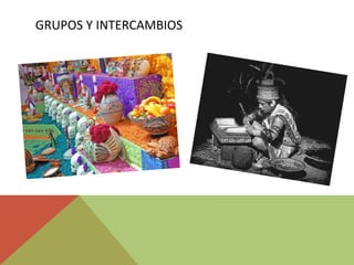 GRUPOS Y INTERCAMBIOS
 