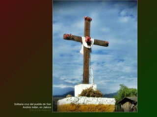 Solitaria cruz del pueblo de San
Andrés Ixtlán, en Jalisco
Foto © Ergo Roderich
 