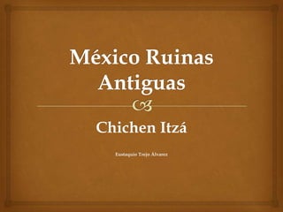Chichen Itzá
Eustaquio Trejo Álvarez
 
