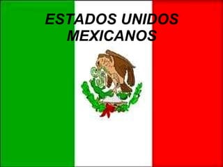 ESTADOS UNIDOS MEXICANOS 
