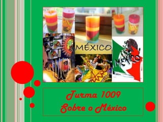 Turma 1009  Sobre o México 