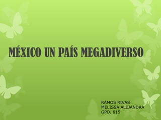 MÉXICO UN PAÍS MEGADIVERSO


                 RAMOS RIVAS
                 MELISSA ALEJANDRA
                 GPO. 615
 
