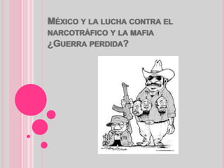 México y la lucha contra el narcotráfico y la mafia ¿Guerra perdida? 