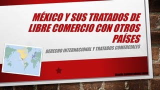 MÉXICO Y SUS TRATADOS DE 
LIBRE COMERCIO CON OTROS 
PAÍSES 
 