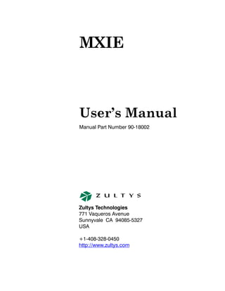 MXIE
Manual Part Number 90-18002
User’s Manual
Zultys Technologies
771 Vaqueros Avenue
Sunnyvale CA 94085-5327
USA
+1-408-328-0450
http://www.zultys.com
 
