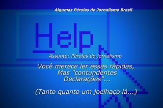 Algumas Pérolas do Jornalismo Brasil ,[object Object],[object Object],[object Object],[object Object],[object Object],[object Object]