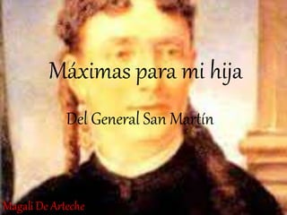 Máximas para mi hija
Del General San Martín
Magali De Arteche
 