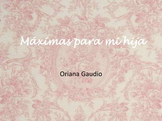 Máximas para mi hija
Oriana Gaudio
 