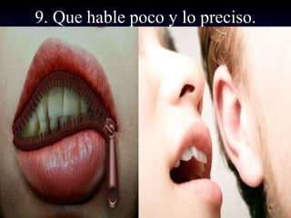 9. Que hable poco y lo preciso.
