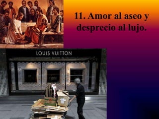 11. Amor al aseo y
desprecio al lujo.