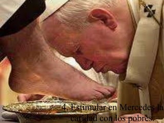 4. Estimular en Mercedes la
caridad con los pobres.