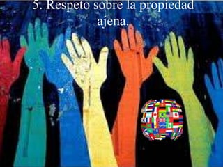 5. Respeto sobre la propiedad
ajena.
