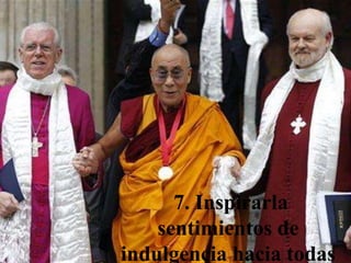 7. Inspirarla
sentimientos de
indulgencia hacia todas