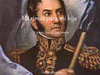Máximas para mi hija
General José de San Martin
Gomez damian
 