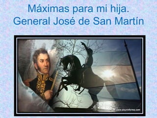 Máximas para mi hija.
General José de San Martín
 