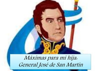 Máximas para mi hija:
General José de San Martin
 
