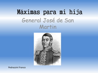 Máximas para mi hija
General José de San
Martin
Pedrazzini Franco
 