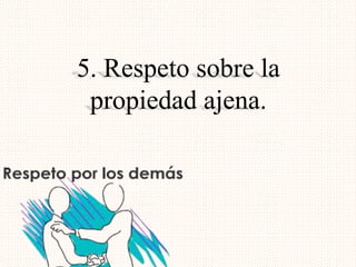 5. Respeto sobre la 
propiedad ajena. 
 
