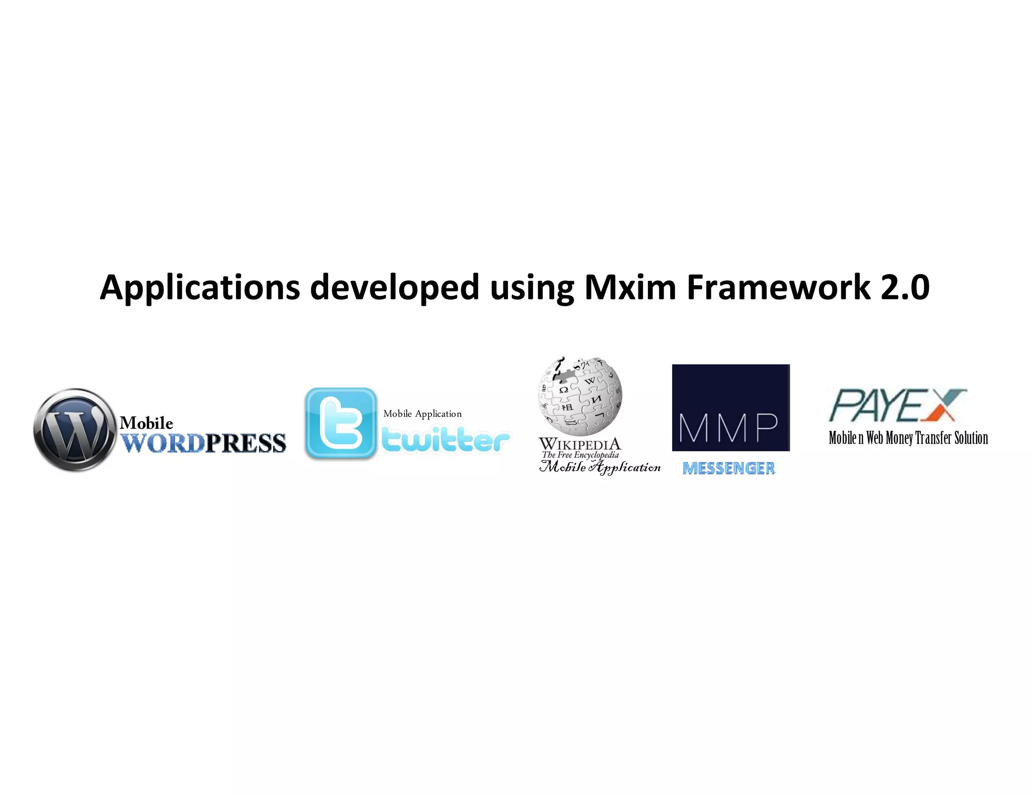 Applications developed using Mxim Framework 2.0


                Mobile Application
 Mobile
                                                          Mobile n Web Money Transfer Solution
                                     Mobile Application
 