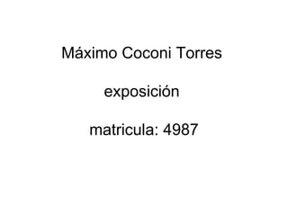 Máximo Coconi Torres  exposición  matricula: 4987 