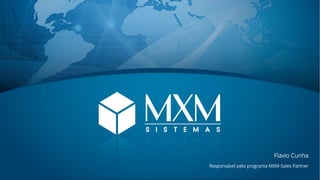 www.companyname.com
© 2016 Startup theme. All Rights Reserved.
Flavio Cunha
Responsável pelo programa MXM-Sales Partner
 