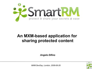 An MXM-based application for
  sharing protected content


               Angelo Difino



      MXM DevDay, London, 2009-06-28
 