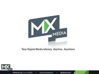 Your Digital Media Library, Anytime, Anywhere




MxMedia Sp. z o.o. © 2012   •   www.mxmedia.eu   •   @MxMediaEu
 