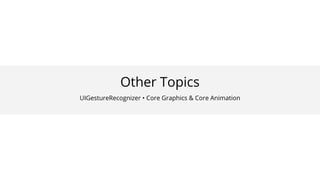 Other Topics
UIGestureRecognizer
A gesture recognizer is used to recognize a touch
event:
● Decouples recognition logic fr...