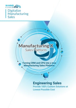 Digitalize
Manufacturing
Sales
Engineering Sales
Provide 100% Custom Solutions at
Lowest Possible Cost
Turning CRM and CPQ into a true
Manufacturing Sales Platform
 