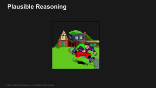 © 2018, Amazon Web Services, Inc. or its Affiliates. All rights reserved.
Plausible Reasoning
 