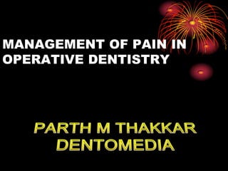 MANAGEMENT OF PAIN IN
OPERATIVE DENTISTRY
 
