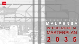 CUV 18 giugno 2020 6
A E R O P O R T O
M A L P E N S A
INTRODUZIONE AL
MASTERPLAN
2 0 3 5
 