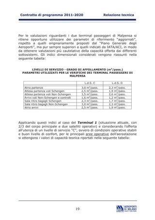 H GL GXH VDWHOOLWL
FROOHJDWL DOO¶HGLILFLR SULQFLSDOH GD FRUULGRL VX GXH SLDQL
6RQR DWWXDOPHQWH LQ FRUVR GL UHDOL]]D]LRQH LO FRPSOHWDPHQWR GHO FRUSR
FHQWUDOH HG XQ WHU]R VDWHOOLWH FKH DYUj GLPHQVLRQL H FRQILJXUD]LRQH
DQDORJKH D TXHOOH GHL GXH JLj HVLVWHQWL

,O WHUPLQDO q FRQILJXUDWR LQ PRGR GD PDQWHQHUH VHPSUH VHSDUDWL L IOXVVL LQ
DUULYR GD TXHOOL LQ SDUWHQ]D H GD GLVSRUUH GL DUHH GLVWLQWH SHU O¶DWWHVD
O¶LPEDUFR H JOL DUULYL GHL IOXVVL ³6FKHQJHQ´ ULVSHWWR D TXHOOL ³QRQ
6FKHQJHQ´ 6RQR LQROWUH GLVSRQLELOL SHUFRUVL H SRVWD]LRQL GL FRQWUROOR
VSHFLILFL SHU L GLYHUVL IOXVVL GL SDVVHJJHUL LQ WUDQVLWR
, SULQFLSDOL OLYHOOL ³RSHUDWLYL´ FKH FRPSRQJRQR LO FRUSR FHQWUDOH GHO WHUPLQDO
VRQR

-       SLDQR DUULYL TXRWD  