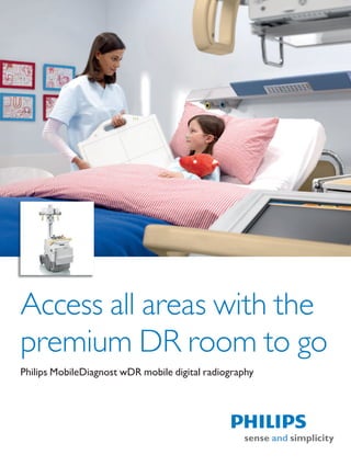Access all areas with the
premium DR room to go
Philips MobileDiagnost wDR mobile digital radiography
 